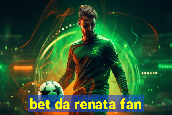 bet da renata fan